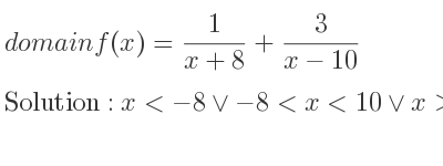 The domain of f(x)= 1/(x+8)+3/(x-10) is x<-8\lor-8<x<10\lor x>10